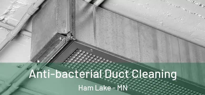  Anti-bacterial Duct Cleaning Ham Lake - MN