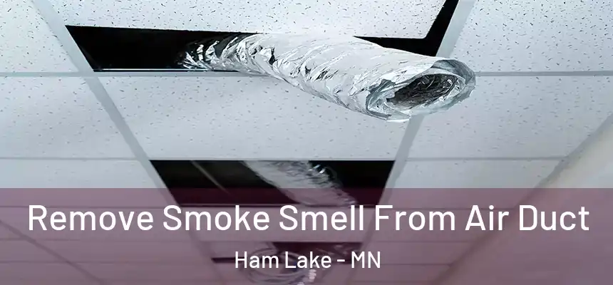  Remove Smoke Smell From Air Duct Ham Lake - MN