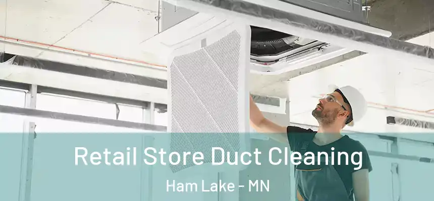  Retail Store Duct Cleaning Ham Lake - MN