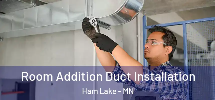  Room Addition Duct Installation Ham Lake - MN